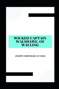 Wicked Captain Walshawe, Of Wauling illustrated
