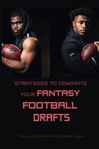 Strategies To Dominate Your Fantasy Football Drafts