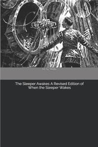 The Sleeper Awakes A Revised Edition of When the Sleeper Wakes