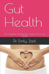 Gut Health: The Complete And Definitive Guide To Your Gut Health