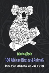 100 African Birds and Animals - Coloring Book - Animal Designs for Relaxation with Stress Relieving
