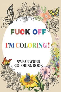 Fuck Off I'm Coloring! Swear Word Coloring Book