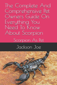 The Complete And Comprehensive Pet Owners Guide On Everything You Need To Know About Scorpion