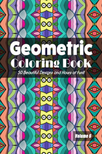 Geometric Coloring Book Volume 6: 50 Beautiful Designs and Hours of Fun!!