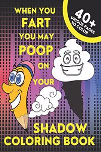 When You Fart You May Poop On Your Shadow