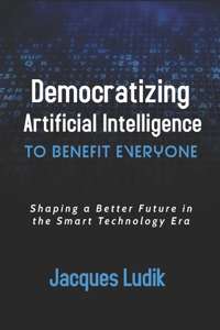 Democratizing Artificial Intelligence to Benefit Everyone