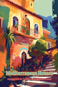 Mediterranean Houses Coloring Book for Vacation and Architecture Lovers Amazing Designs for Total Relaxation