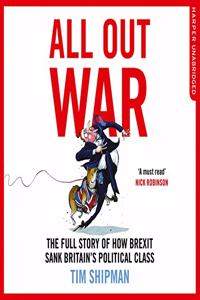 All Out War Lib/E: The Full Story of How Brexit Sank Britain's Political Class