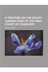 A Treatise on the Equity Jurisdiction of the High Court of Chancery