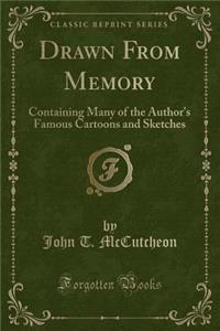 Drawn from Memory: Containing Many of the Author's Famous Cartoons and Sketches (Classic Reprint)