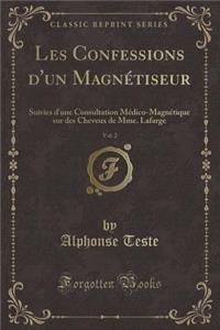 Les Confessions d'Un MagnÃ©tiseur, Vol. 2: Suivies d'Une Consultation MÃ©dico-MagnÃ©tique Sur Des Cheveux de Mme. LaFarge (Classic Reprint)