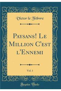 Paysans! Le Million c'Est l'Ennemi, Vol. 1 (Classic Reprint)