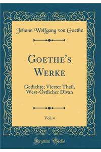 Goethe's Werke, Vol. 4: Gedichte; Vierter Theil, West-ï¿½stlicher Divan (Classic Reprint)