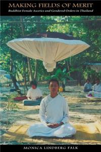 Making Fields of Merit: Buddhist Female Ascetics and Gendered Orders in Thailand