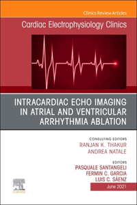 Intracardiac Echo Imaging in Atrial and Ventricular Arrhythmia Ablation, an Issue of Cardiac Electrophysiology Clinics