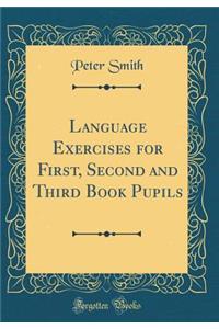 Language Exercises for First, Second and Third Book Pupils (Classic Reprint)