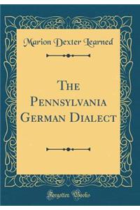 The Pennsylvania German Dialect (Classic Reprint)