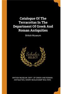 Catalogue Of The Terracottas In The Department Of Greek And Roman Antiquities
