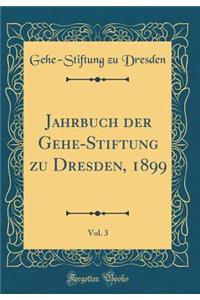 Jahrbuch Der Gehe-Stiftung Zu Dresden, 1899, Vol. 3 (Classic Reprint)