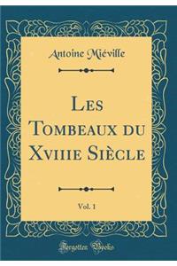 Les Tombeaux Du Xviiie Siï¿½cle, Vol. 1 (Classic Reprint)