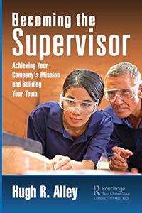 Becoming the Supervisor: Achieving Your Company's Mission and Building Your Team