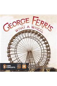 George Ferris: What a Wheel!