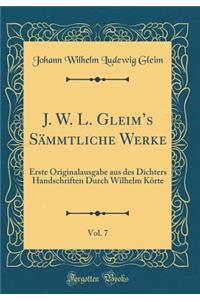 J. W. L. Gleims Sämmtliche Werke, Vol. 7: Erste Originalausgabe aus des Dichters Handschriften Durch Wilhelm Körte (Classic Reprint)
