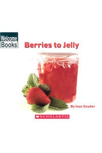 Berries to Jelly (Welcome Books: How Things Are Made)