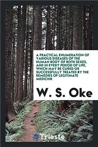 A Practical Enumeration of Various Diseases of the Human Body of Both Sexes, and in Every Period of Life, Which May Be Cured or Successfully Treated b