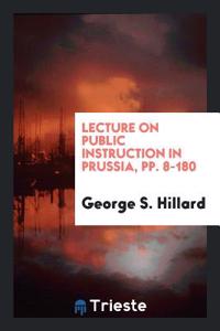 Lecture on Public Instruction in Prussia, pp. 8-180