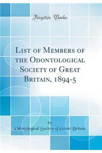 List of Members of the Odontological Society of Great Britain, 1894-5 (Classic Reprint)