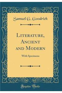 Literature, Ancient and Modern: With Specimens (Classic Reprint)