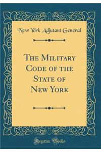 The Military Code of the State of New York (Classic Reprint)