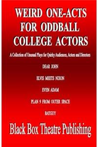 Weird One-Acts for Oddball College Actors: A Collection of Unusual One-Act Plays for Quirky Audiences, Actors and Directors