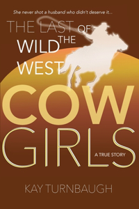 Last of the Wild West Cowgirls: A True Story