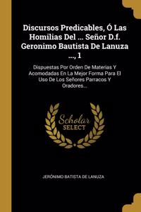 Discursos Predicables, Ó Las Homilias Del ... Señor D.f. Geronimo Bautista De Lanuza ..., 1