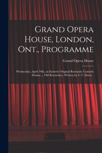 Grand Opera House, London, Ont., Programme [microform]: Wednesday, April 10th, an Entirely Original Romantic Comedy Drama ... Old Kentuckey, Written by C.T. Dazey .