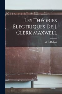 Les Théories Électriques De J. Clerk Maxwell