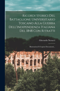 Ricordi Storici Del Battaglione Universitario Toscano Alla Guerra Dell'indipendenza Italiana Del 1848 Con Ritratti