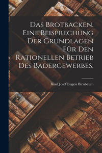 Brotbacken. Eine Beisprechung der Grundlagen für den rationellen Betrieb des Bädergewerbes.