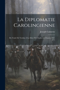 Diplomatie Carolingienne; Du Traité De Verdun À La Mort De Charles Le Chauve (843-877)