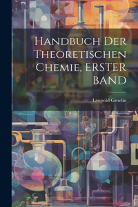 Handbuch Der Theoretischen Chemie, ERSTER BAND
