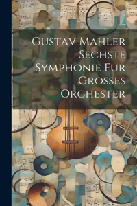 Gustav Mahler Sechste Symphonie Fur Grosses Orchester