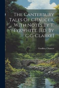 Canterbury Tales Of Chaucer, With Notes By T. Tyrwhitt. [ed. By C.c. Clarke]