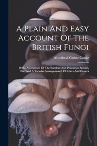Plain And Easy Account Of The British Fungi