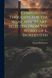 Comforting Thoughts for the Weak and Weary, Selected From the Works of E. Bickersteth