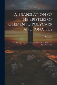 Translation of the Epistles of Clement ... Polycarp and Ignatius
