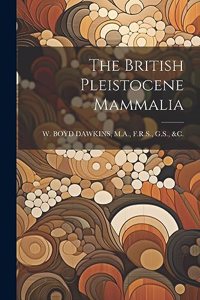 The British Pleistocene Mammalia