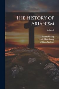 The History of Arianism; Volume 2