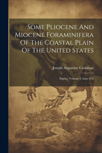 Some Pliocene And Miocene Foraminifera Of The Coastal Plain Of The United States: Papers, Volume 8, Issue 676